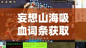 妄想山海吸血词条获取及吸血装备制作方法与技巧全攻略