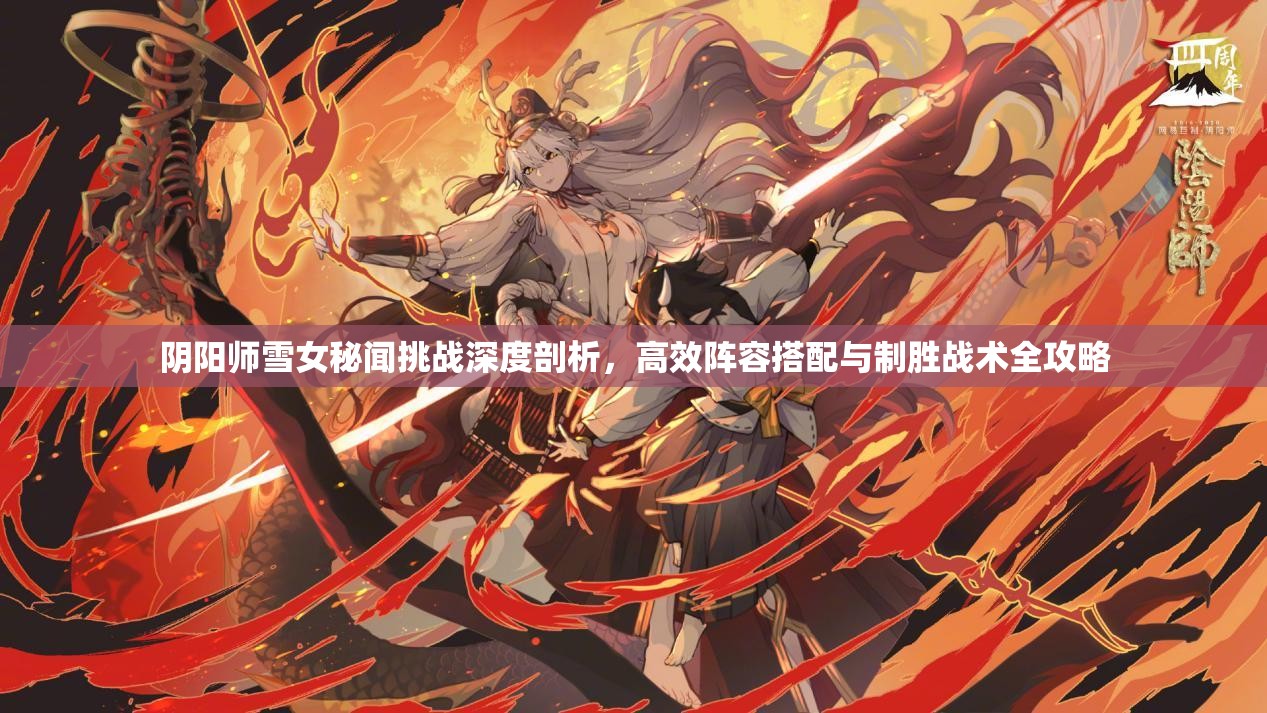 阴阳师雪女秘闻挑战深度剖析，高效阵容搭配与制胜战术全攻略