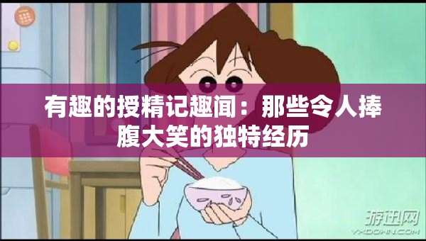 有趣的授精记趣闻：那些令人捧腹大笑的独特经历