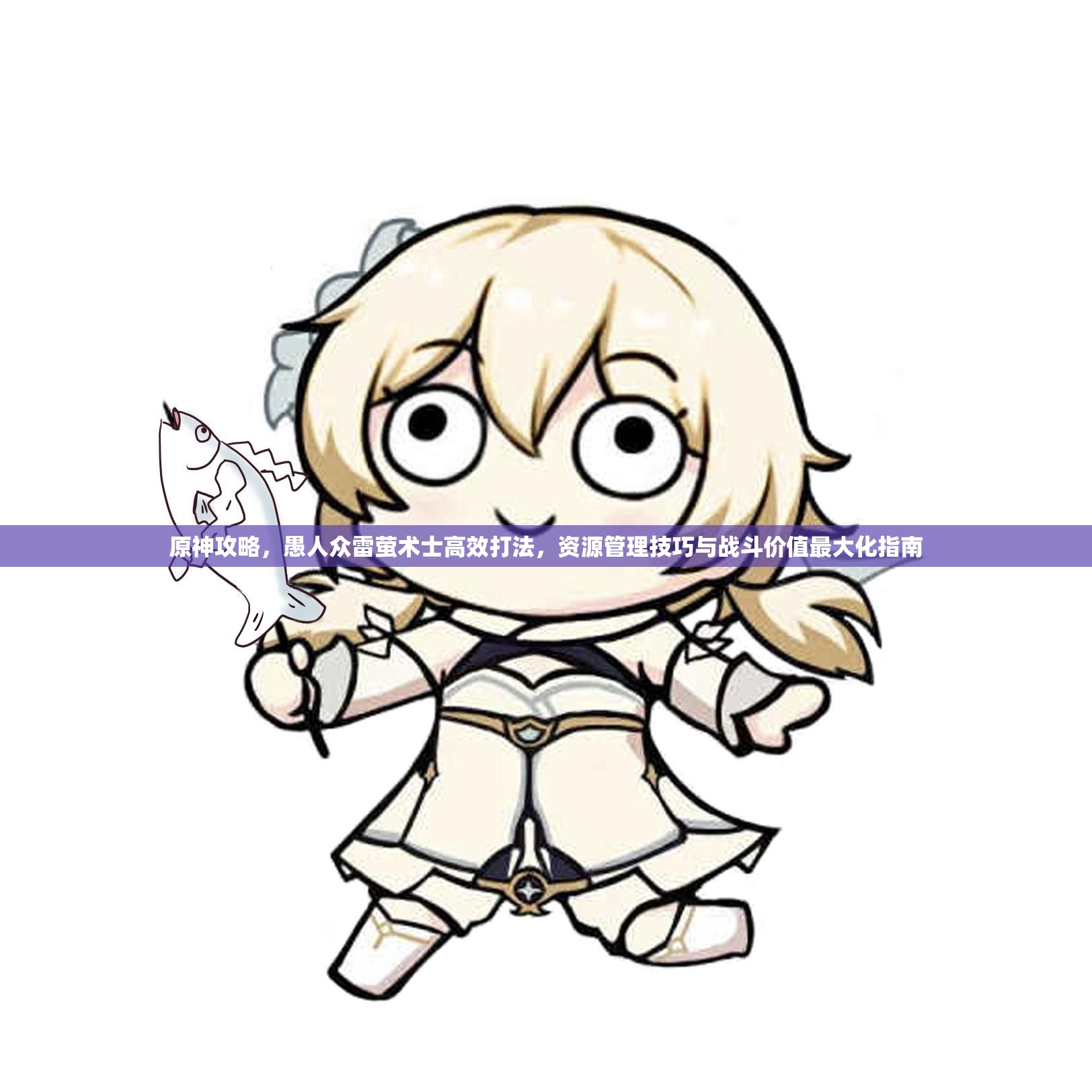 原神攻略，愚人众雷萤术士高效打法，资源管理技巧与战斗价值最大化指南