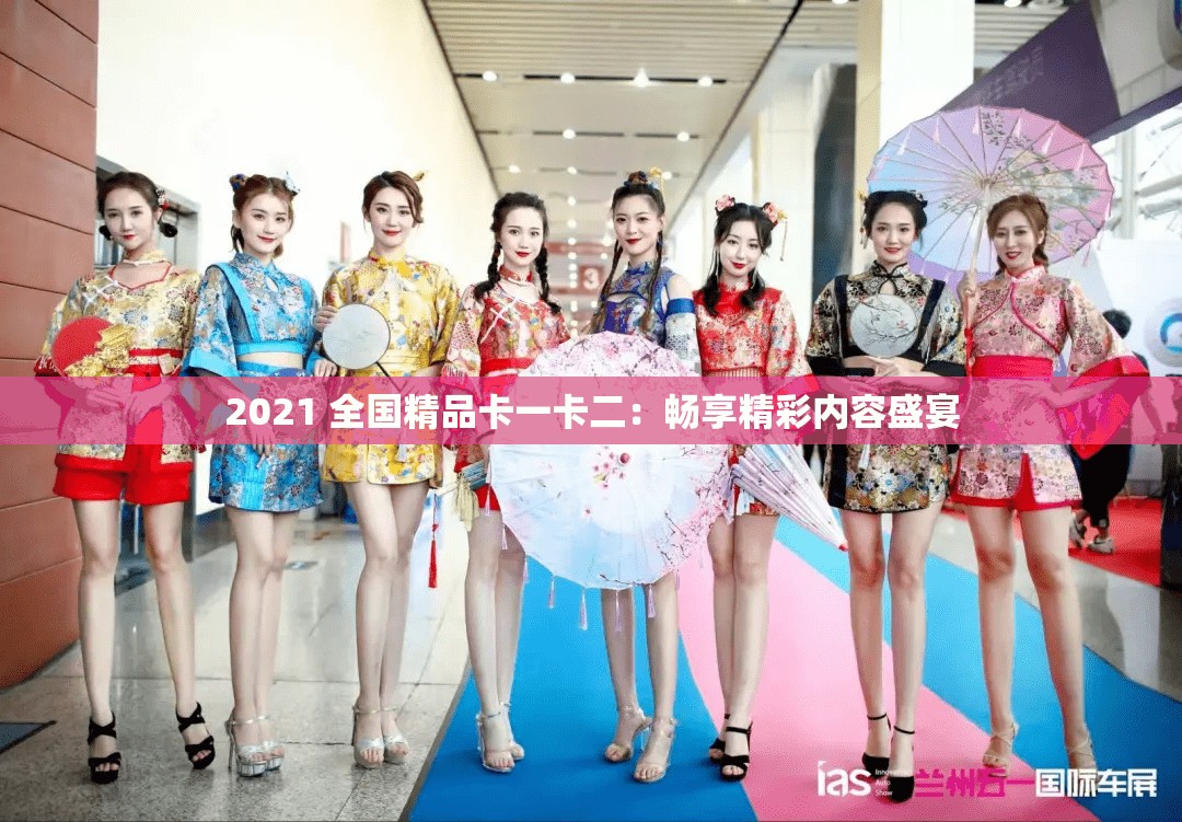 2021 全国精品卡一卡二：畅享精彩内容盛宴