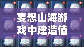 妄想山海游戏中建造值增加途径全解析及高效管理策略指南