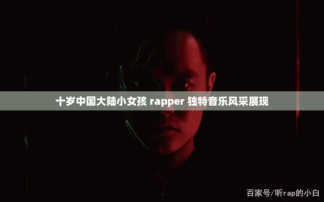 十岁中国大陆小女孩 rapper 独特音乐风采展现