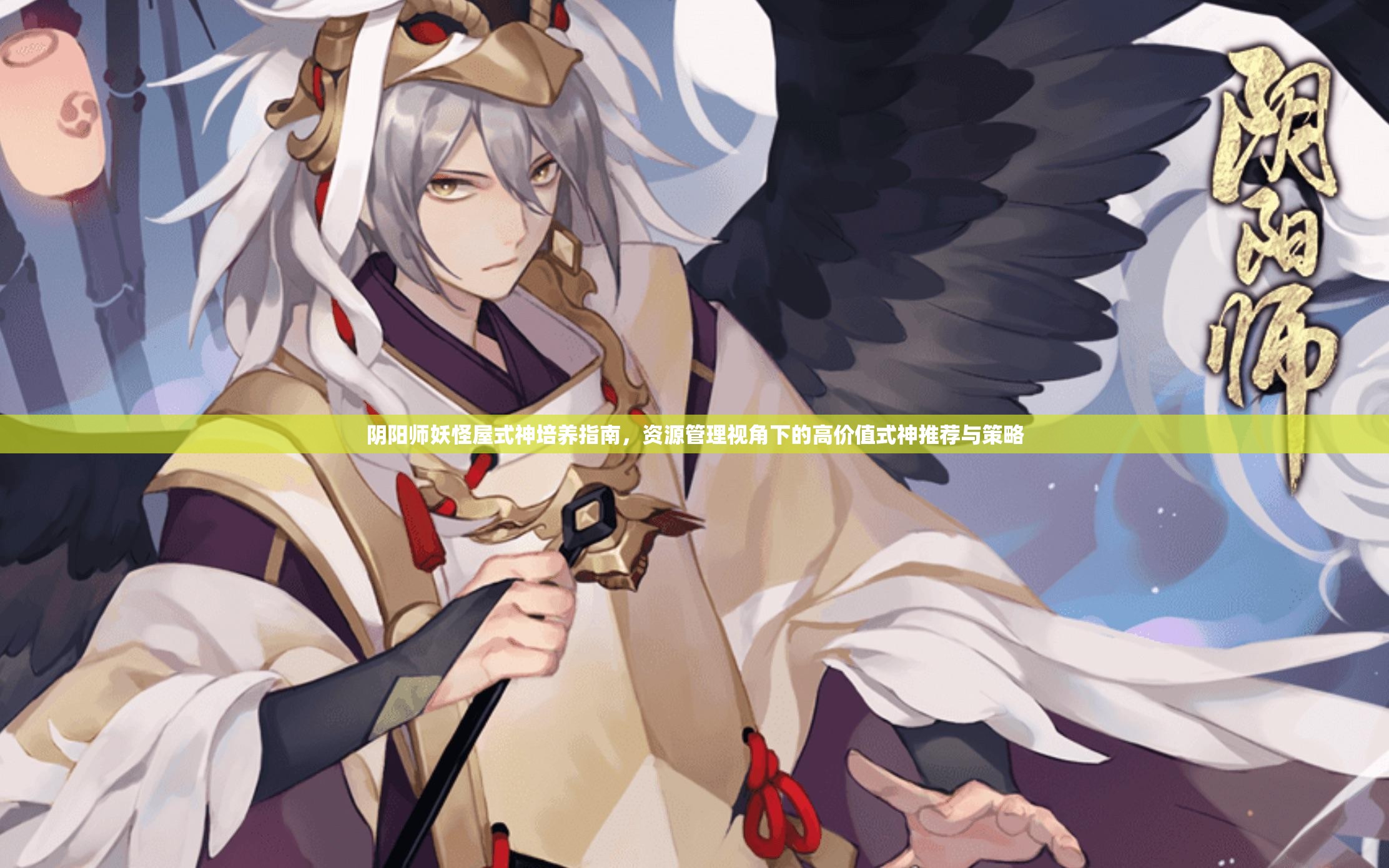 阴阳师妖怪屋式神培养指南，资源管理视角下的高价值式神推荐与策略