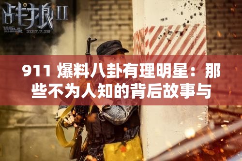 911 爆料八卦有理明星：那些不为人知的背后故事与惊人秘密