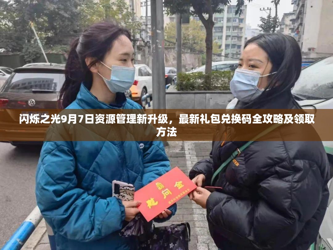 闪烁之光9月7日资源管理新升级，最新礼包兑换码全攻略及领取方法