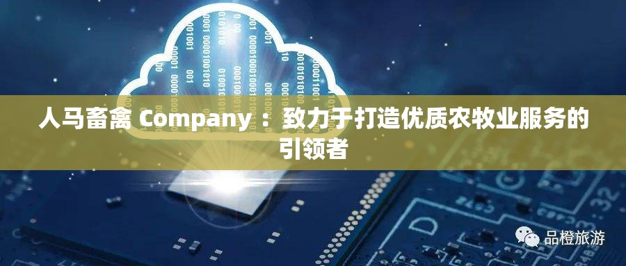 人马畜禽 Company ：致力于打造优质农牧业服务的引领者