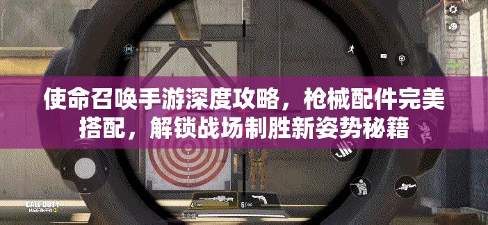 使命召唤手游深度攻略，枪械配件完美搭配，解锁战场制胜新姿势秘籍