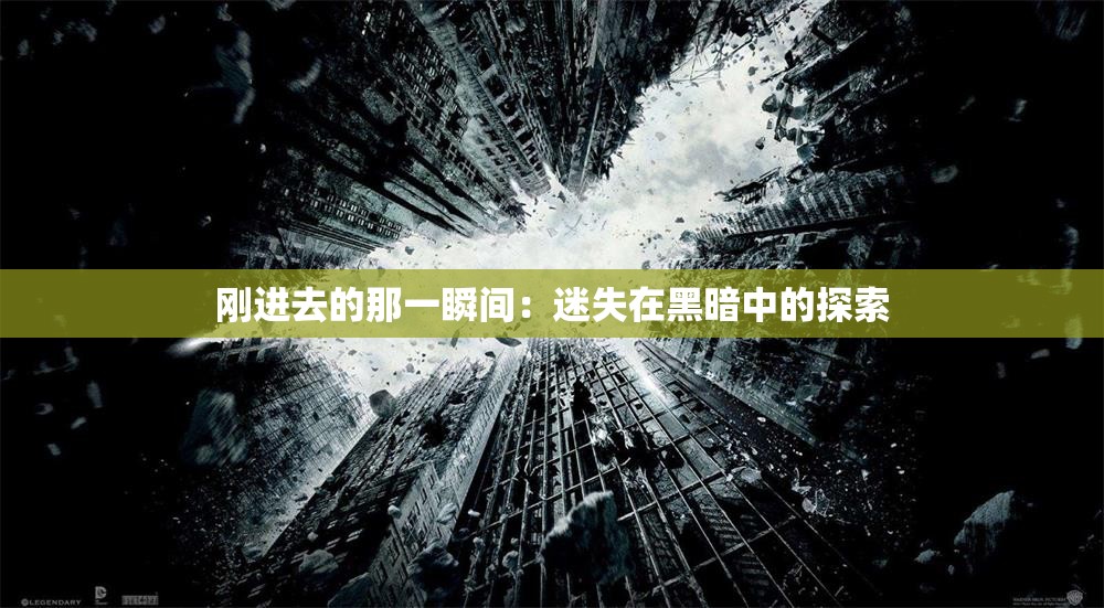 刚进去的那一瞬间：迷失在黑暗中的探索