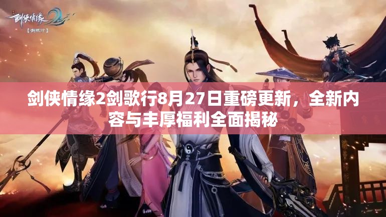 剑侠情缘2剑歌行8月27日重磅更新，全新内容与丰厚福利全面揭秘