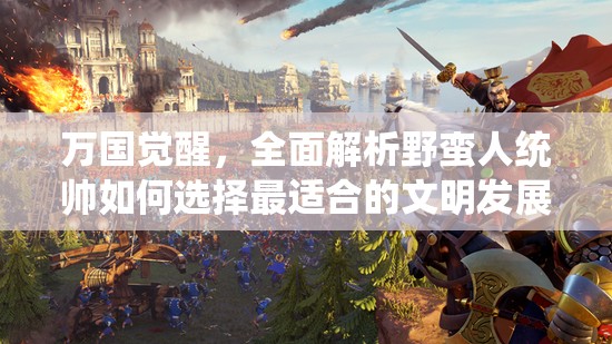万国觉醒，全面解析野蛮人统帅如何选择最适合的文明发展攻略