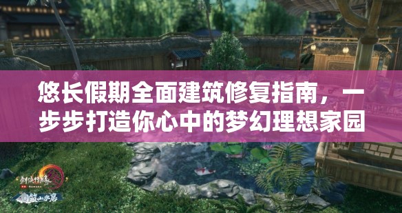 悠长假期全面建筑修复指南，一步步打造你心中的梦幻理想家园