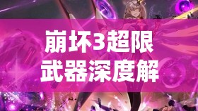 崩坏3超限武器深度解析，涅炎剑史尔特尔的性能与特点探究