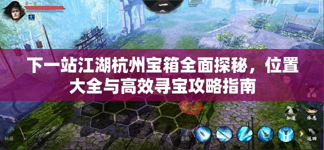 下一站江湖杭州宝箱全面探秘，位置大全与高效寻宝攻略指南