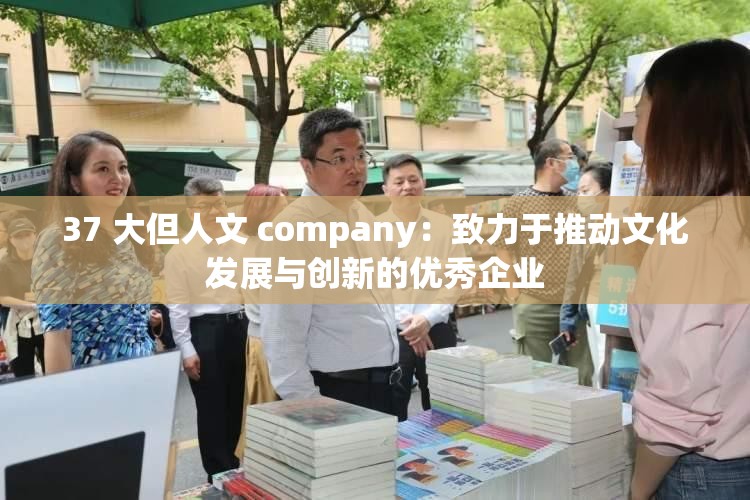 37 大但人文 company：致力于推动文化发展与创新的优秀企业