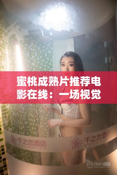 蜜桃成熟片推荐电影在线：一场视觉与心灵的奇妙之旅