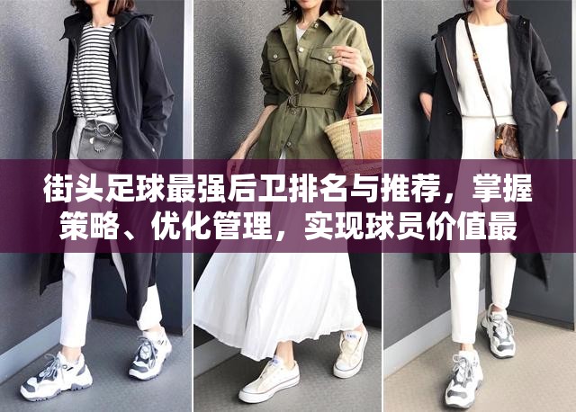 街头足球最强后卫排名与推荐，掌握策略、优化管理，实现球员价值最大化