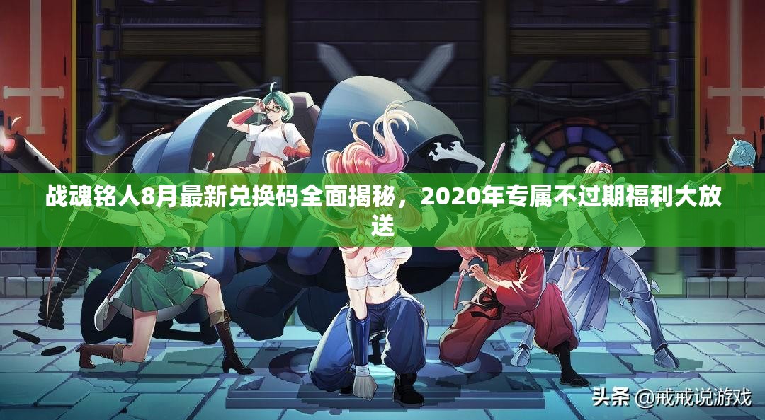 战魂铭人8月最新兑换码全面揭秘，2020年专属不过期福利大放送