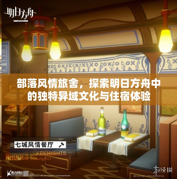 部落风情旅舍，探索明日方舟中的独特异域文化与住宿体验