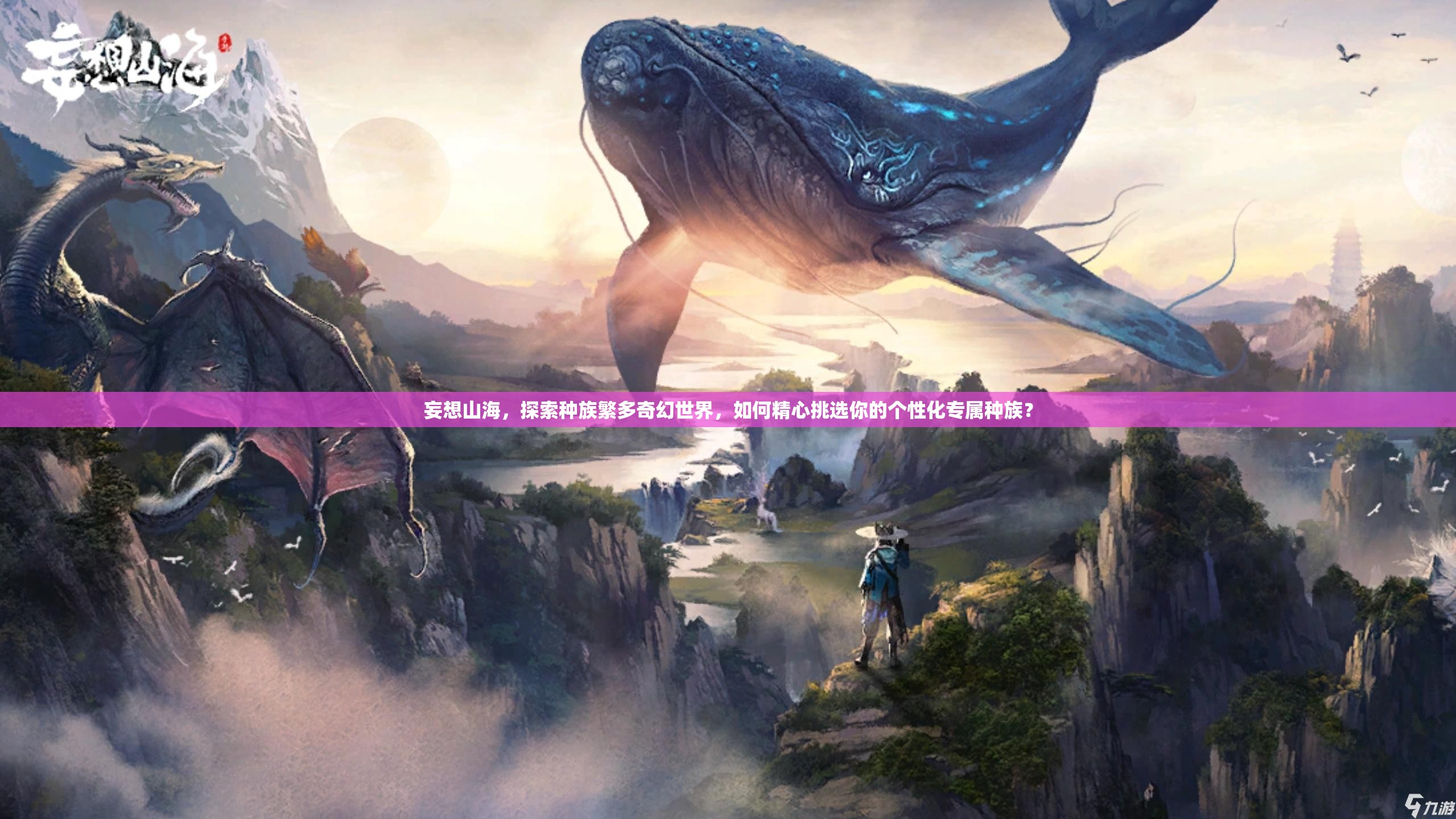妄想山海，探索种族繁多奇幻世界，如何精心挑选你的个性化专属种族？
