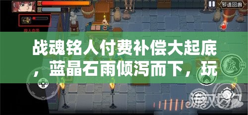 战魂铭人付费补偿大起底，蓝晶石雨倾泻而下，玩家专属福利全面革新升级
