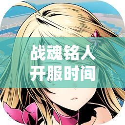 战魂铭人开服时间全面揭秘及游戏内购价格超值大放送