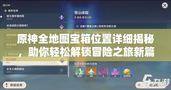 原神全地图宝箱位置详细揭秘，助你轻松解锁冒险之旅新篇章