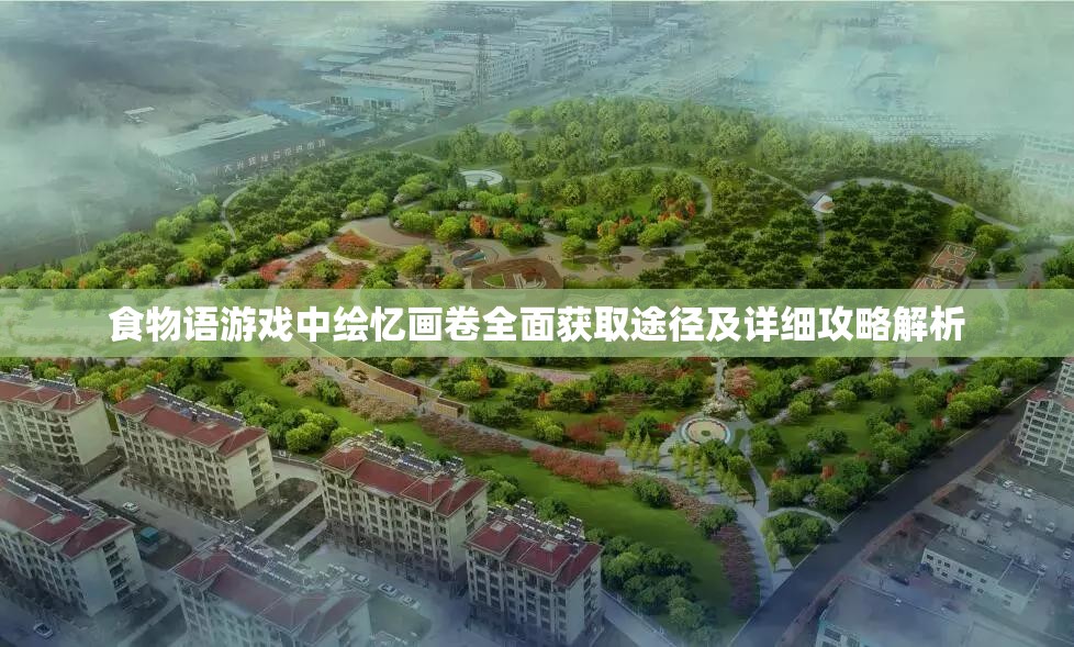 食物语游戏中绘忆画卷全面获取途径及详细攻略解析