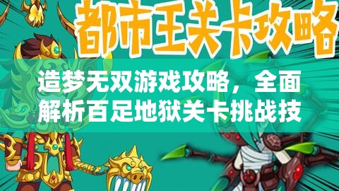 造梦无双游戏攻略，全面解析百足地狱关卡挑战技巧与要点