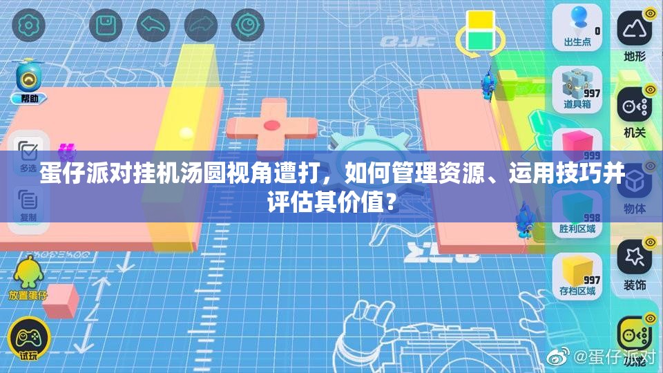 蛋仔派对挂机汤圆视角遭打，如何管理资源、运用技巧并评估其价值？