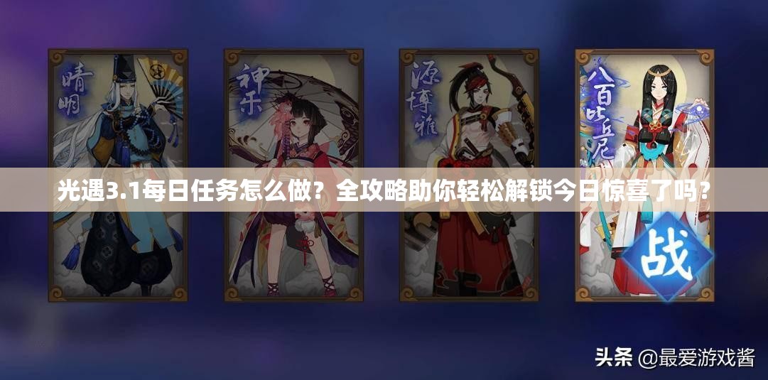 光遇3.1每日任务怎么做？全攻略助你轻松解锁今日惊喜了吗？