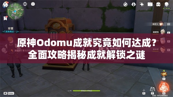 原神Odomu成就究竟如何达成？全面攻略揭秘成就解锁之谜