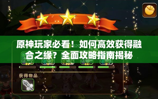 原神玩家必看！如何高效获得融合之缘？全面攻略指南揭秘