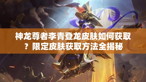 神龙尊者李青登龙皮肤如何获取？限定皮肤获取方法全揭秘