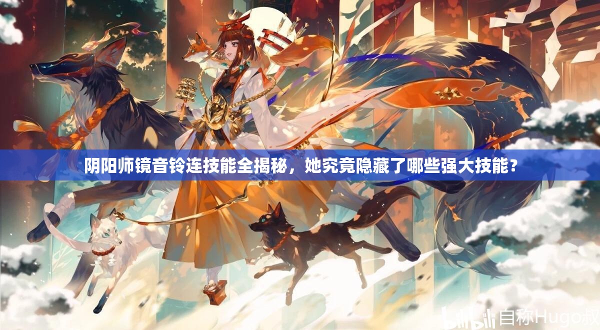 阴阳师镜音铃连技能全揭秘，她究竟隐藏了哪些强大技能？