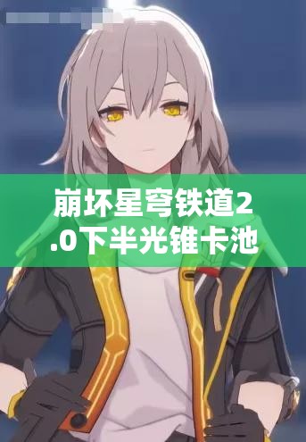 崩坏星穹铁道2.0下半光锥卡池该抽谁？抽取建议、价值分析及玩法变革预测