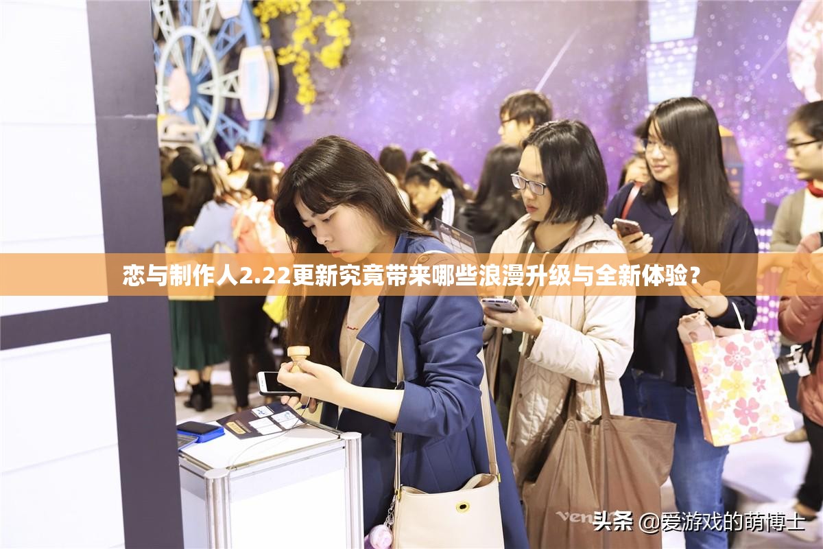 恋与制作人2.22更新究竟带来哪些浪漫升级与全新体验？