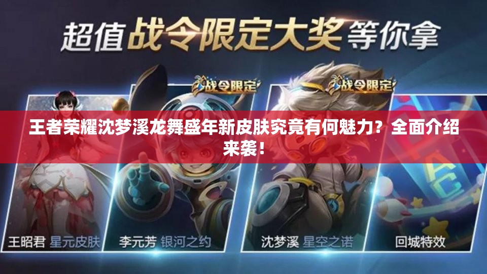 王者荣耀沈梦溪龙舞盛年新皮肤究竟有何魅力？全面介绍来袭！