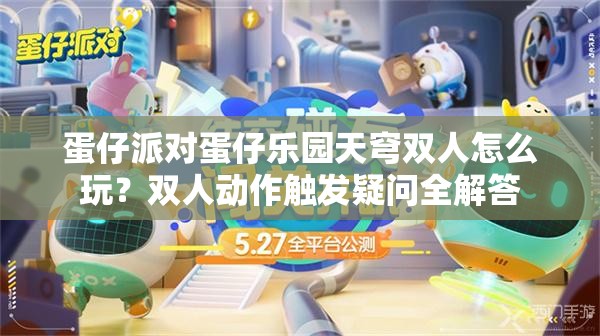 蛋仔派对蛋仔乐园天穹双人怎么玩？双人动作触发疑问全解答
