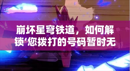 崩坏星穹铁道，如何解锁‘您拨打的号码暂时无法接通’隐藏成就秘籍？