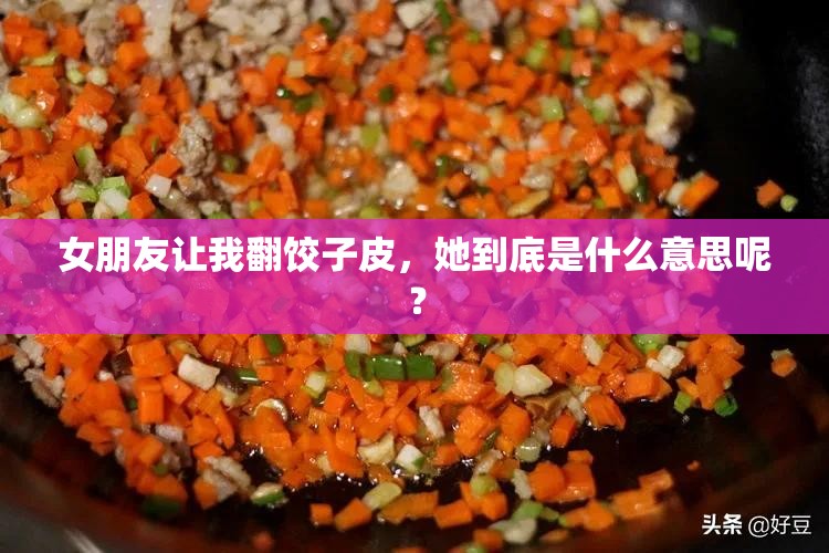 女朋友让我翻饺子皮，她到底是什么意思呢？