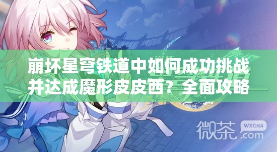 崩坏星穹铁道中如何成功挑战并达成魔形皮皮西？全面攻略揭秘