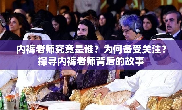 内裤老师究竟是谁？为何备受关注？探寻内裤老师背后的故事