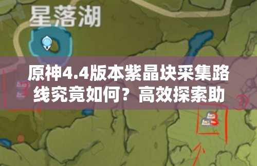 原神4.4版本紫晶块采集路线究竟如何？高效探索助你满载而归？