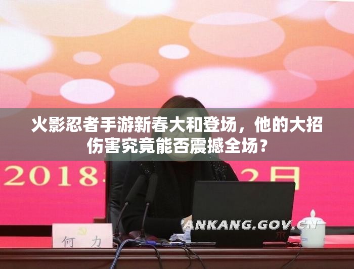 火影忍者手游新春大和登场，他的大招伤害究竟能否震撼全场？