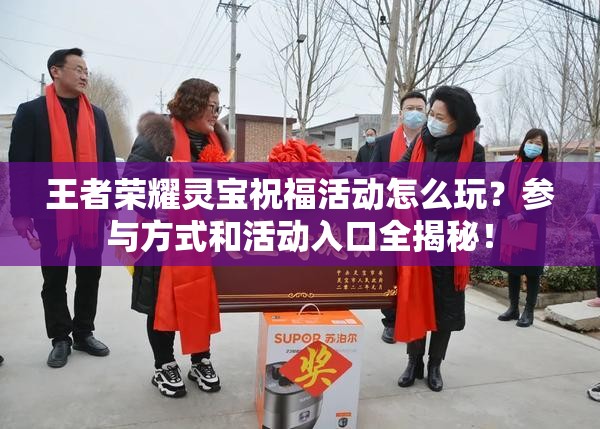 王者荣耀灵宝祝福活动怎么玩？参与方式和活动入口全揭秘！