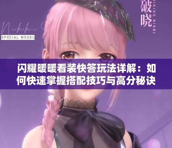 闪耀暖暖看装快答玩法详解：如何快速掌握搭配技巧与高分秘诀