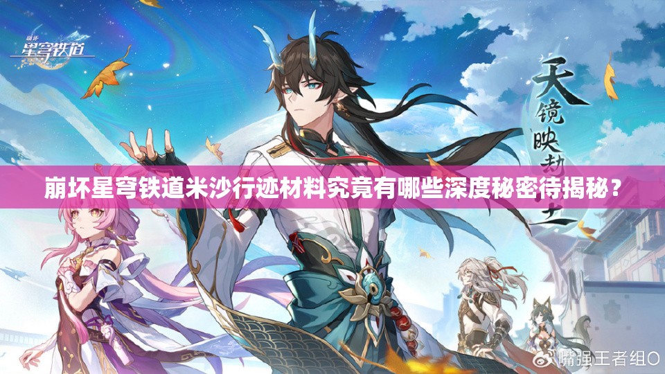 崩坏星穹铁道米沙行迹材料究竟有哪些深度秘密待揭秘？