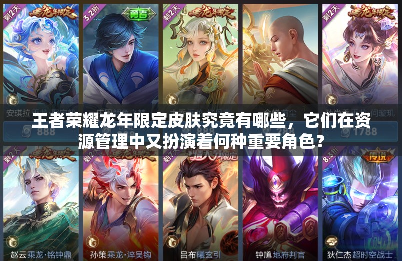 王者荣耀龙年限定皮肤究竟有哪些，它们在资源管理中又扮演着何种重要角色？