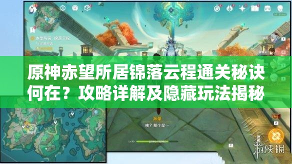原神赤望所居锦落云程通关秘诀何在？攻略详解及隐藏玩法揭秘